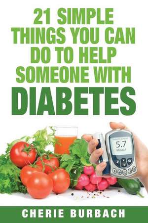 21 Simple Things You Can Do To Help Someone With Diabetes de Cherie Burbach