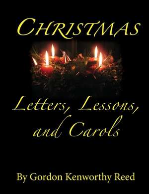 Christmas Letters, Lessons, and Carols de Gordon Kenworthy Reed