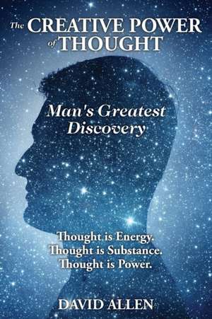 The Creative Power of Thought, Man's Greatest Discovery de David Allen