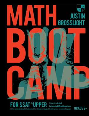 Math Boot Camp for the SSAT Upper: 5 Practice Tests and Extremely Difficult Questions de Justin Grosslight