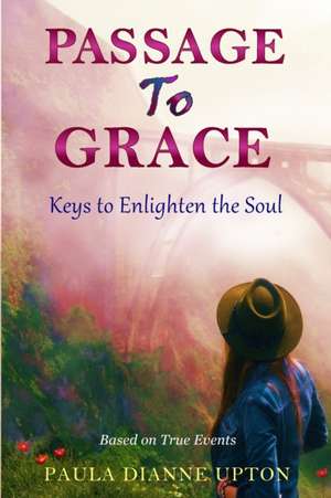 Passage To Grace: Keys to Enlighten the Soul de Paula Dianne Upton