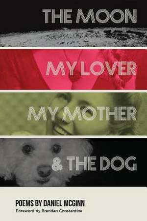 The Moon, My Lover, My Mother, & the Dog de Daniel McGinn