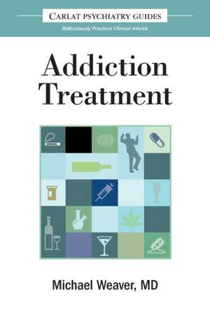 The Carlat Guide to Addiction Treatment de Michael Weaver