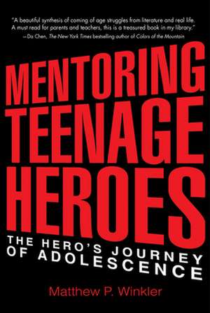 Mentoring Teenage Heroes: The Hero's Journey of Adolescence de Matthew P. Winkler