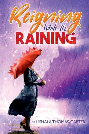 Reigning While It's Raining de Lishala Thomas-Carter