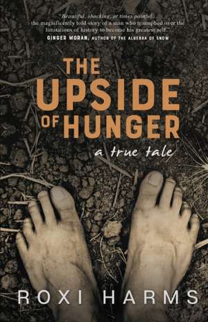 The Upside of Hunger: A True Tale de Roxi Harms