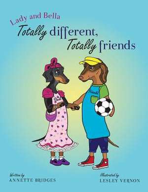 Lady and Bella Totally Different Totally Friends de Annette Bridges