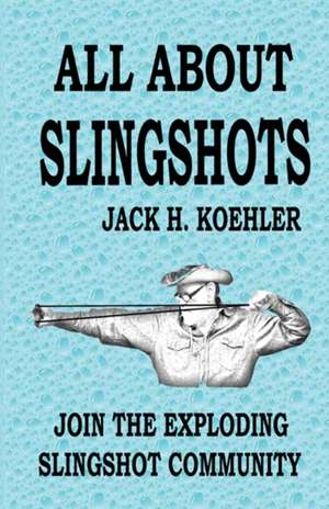 All About Slingshots de Jack H. Koehler