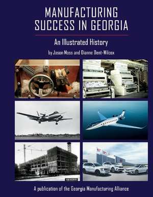 Manufacturing Success in Georgia: An Illustrated History de Jason Moss