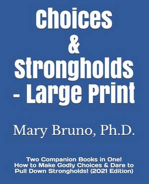 Choices & Strongholds - Large Print: Two Companion Books in One! How to Make Godly Choices & Dare to Pull Down Strongholds! de Mary A. Bruno