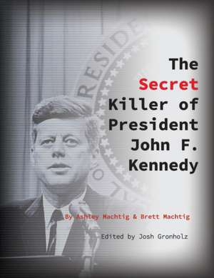 The Secret Killer of President John F. Kennedy de Brett Machtig