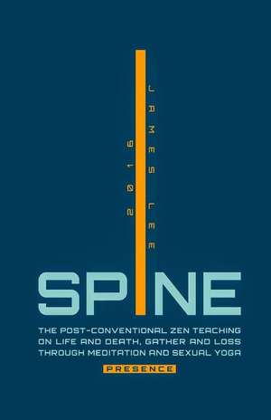 Spine Presence: The Post-Conventional Zen Teaching on Life and Death, Gather and Loss through Meditation and Sexual Yoga de James Lee