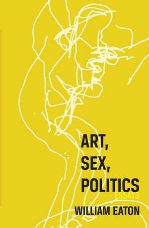 Art, Sex, Politics de William Eaton