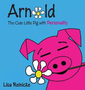 Arnold: The Cute Little Pig with Personality de Lisa Reinicke