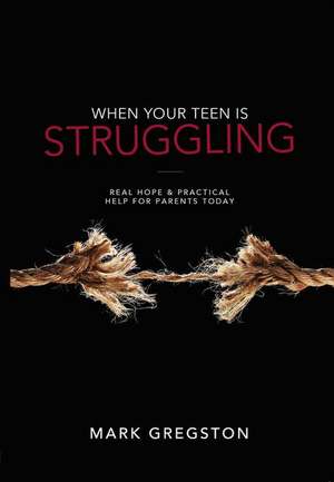 When Your Teen Is Struggling: Real Hope & Practical Help for Parents Today de Mark Gregston