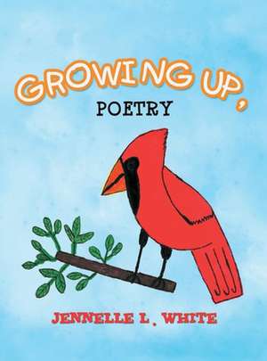 Growing Up, Poetry de Jennelle L. White