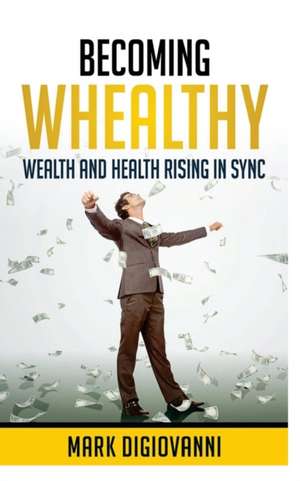 Becoming Whealthy de Mark Digiovanni