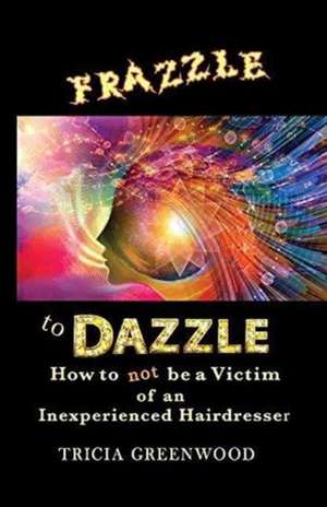 Frazzle to Dazzle de Tricia Greenwood