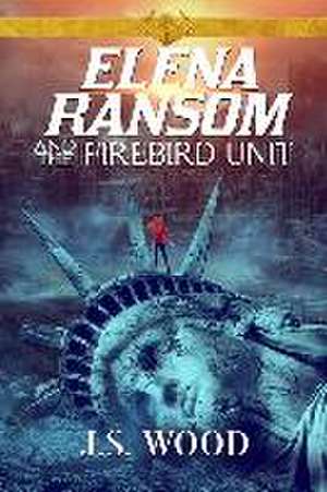 Elena Ransom and the Firebird Unit de J S Wood