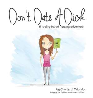 Don't Date A Dick de Charles J. Orlando