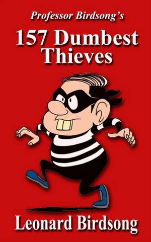 Professor Birdsong's 157 Dumbest Thieves de Leonard Birdsong