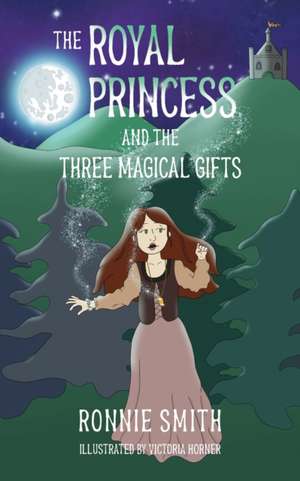 THE ROYAL PRINCESS AND THE THREE MAGICAL GIFTS de Ronnie Smith