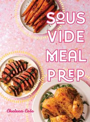 Sous Vide Meal Prep de Chelsea Cole