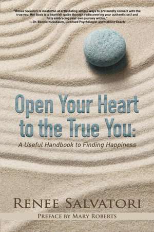 Open Your Heart to the True You de Renee Salvatori