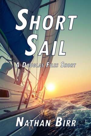 Short Sail - A Douglas Files Short de Nathan Birr