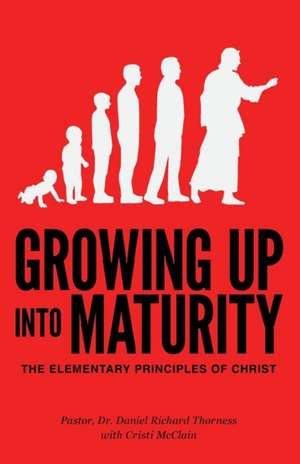 Growing Up Into Maturity de Daniel Richard Thorness