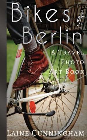 Bikes of Berlin de Laine Cunningham