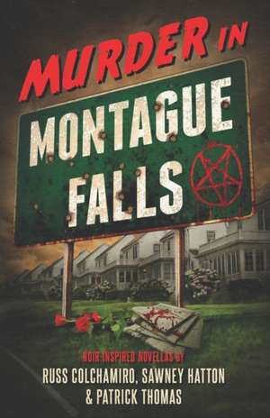 Murder in Montague Falls: Noir-Inspired Novellas by Russ Colchamiro, Sawney Hatton & Patrick Thomas de Sawney Hatton