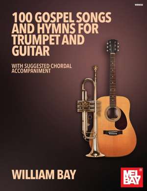 100 Gospel Songs and Hymns for Trumpet and Guitar de William Bay