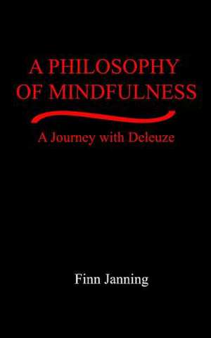 A Philosophy of Mindfulness de Finn Janning