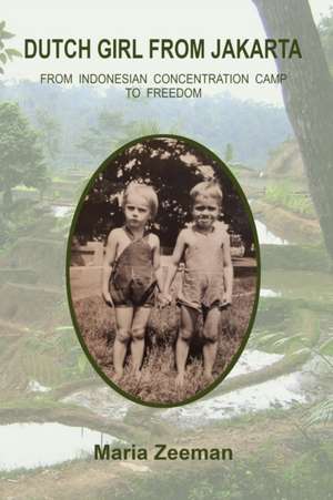 Dutch Girl From Jakarta: From Indonesian Concentration Camp to Freedom de Maria Zeeman