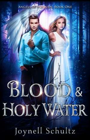 Blood & Holy Water: Angels, Vampires & Impossible Miracles de Joynell Schultz