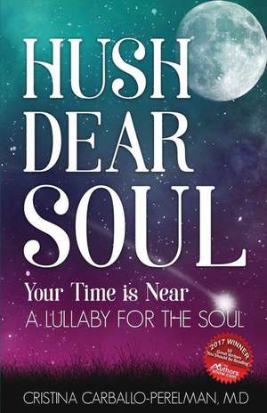 Hush Dear Soul, Your Time is Near de M. D. Cristina Carballo-Perelman