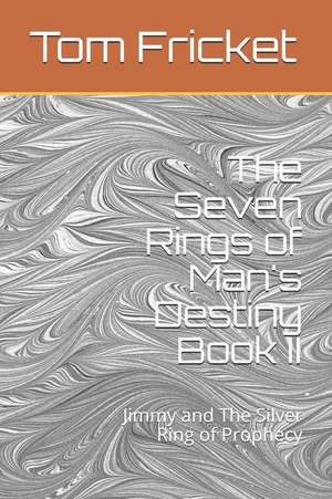 The Seven Rings of Man's Destiny Book II: : Jimmy and The Silver Ring of Prophecy de Tom Fricket