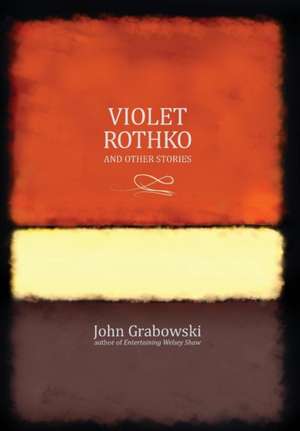 Violet Rothko and Other Stories de John Grabowski