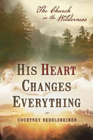 His Heart Changes Everything de Courtney Redelsheimer