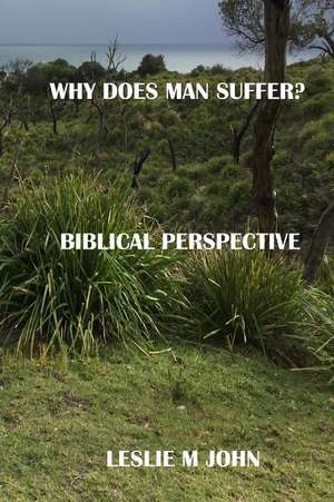 Why Does Man Suffer?: Biblical Perspective de Leslie M. John