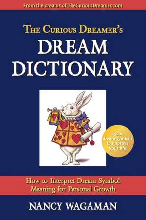 The Curious Dreamer's Dream Dictionary: How to Interpret Dream Symbol Meaning for Personal Growth de Nancy Wagaman