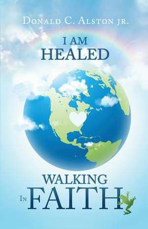 I Am Healed de Alston Jr, Donald C.