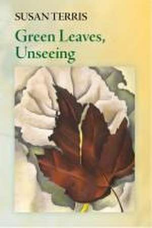 Green Leaves, Unseeing de Susan Terris