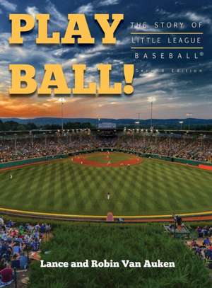 Play Ball! The Story of Little League Baseball de Lance Van Auken