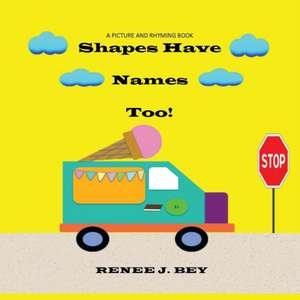 Shapes Have Names Too! de Renee J. Bey