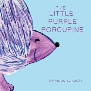 The Little Purple Porcupine de Shannon L Mokry