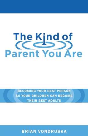 The Kind of Parent You Are de Brian Vondruska