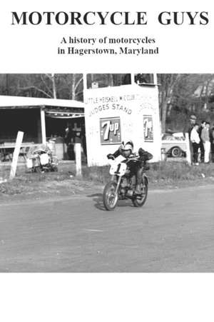 Motorcycle Guys: A history of motorcycles in Hagerstown, Maryland de Ted Ellis