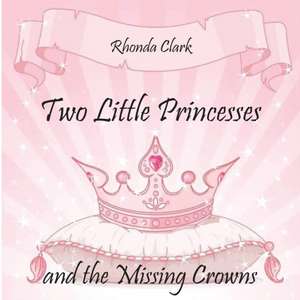 Two Little Princesses and the Missing Crowns de Rhonda Clark